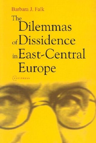 The Dilemmas of Dissidence in East-Central Europe: Citizen Intellectuals and Philosopher Kings (Paperback)