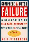 Complete & Utter Failure: A Celebration of Also-Rans, Runners-Up, Never-Weres & Total Flops