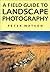 A Field Guide to Landscape Photography