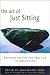 The Art of Just Sitting: Essential Writings on the Zen Practice of Shikantaza