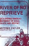 River of No Reprieve: Descending Siberia's Waterway of Exile, Death, and Destiny