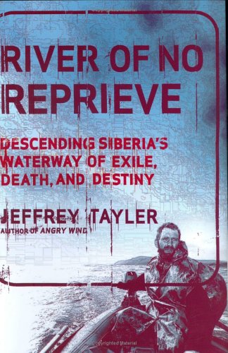 River of No Reprieve: Descending Siberia's Waterway of Exile, Death, and Destiny (Hardcover)