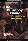 The Currency Game: Exchange Rate Politics in Latin America (Inter-American Development Bank)