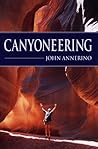 Canyoneering: How to Explore the Canyons of the Great Southwest Canyoneering: How to Explore the Canyons of the Great Southwest