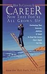 How to Choose a Career Now That You're All Grown Up: Evaluating Your Interests, Abilities & Goals to Find the Career That's Right for You How to Choose a Career Now That You're All Grown Up: Evaluating Your Interests, Abilities & Goals to Find the Career That's Right for You