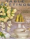 Table Settings: 100 Inspirational Stylings, Themes and Layouts with Over 60 Sensational Step-by-Step Projects