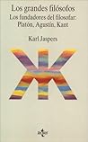 Los grandes filósofos. Vol. II: Los fundadores del filosofar: Platón, Agustín y Kant