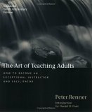 The Art of Teaching Adults:  How to Become an Exceptional Instructor and Facilitator (Paperback)