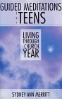 Guided Meditations for Teens: Living Through the Church Year