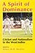 A Spirit of Dominance: Cricket and Nationalism in the West Indies; Essays in Honour of 'Viv'