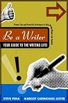 Be a Writer: Your Guide to the Writing Life!: Proven Tips and Powerful Techniques to Help Young Writers Get Started
