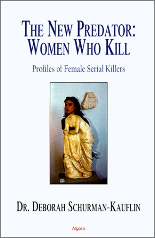 The New Predator: Women Who Kill - Profiles Of Female Serial Killers (Paperback)