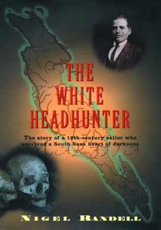 The White Headhunter: The Story of a 19th-Century Sailor Who Survived a South Seas Heart of Darkness