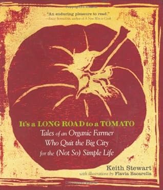 It's a Long Road to a Tomato: Tales of an Organic Farmer Who Quit the Big City for the (NotSo) Simple Life