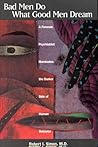 Bad Men Do What Good Men Dream: A Forensic Psychiatrist Illuminates the Darker Side of Human Behavior