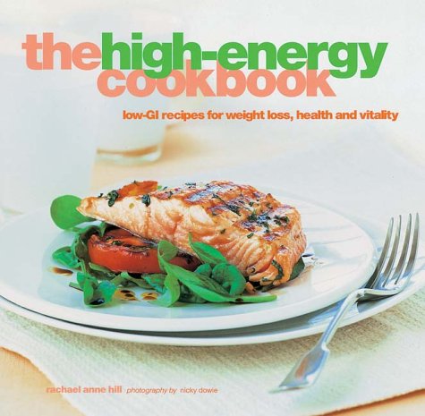 The High-Energy Cookbook : Low-Gi Recipes for Weight Loss and Vitality (Hardcover)