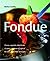 Fondue: Cheese, Vegetable, or All Kinds of Meat, Cook Them All Right at the Table (Quick & Easy)