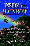 Inside the Rainbow: A Search for Solutions to Reality's Riddles Inside the Rainbow: A Search for Solutions to Reality's Riddles