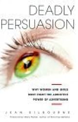 deadly persuasion the advertising of alcohol & tobacco Deadly Persuasion: Why Women and Girls Must Fight the Addictive Power of  Advertising by Jean Kilbourne