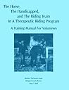 The Horse, the Handicapped, and the Riding Team in a Therapeutic Riding Program: A Training Manual for Volunteers