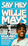 Say Hey: The Autobiography of Willie Mays Say Hey: The Autobiography of Willie Mays