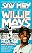 Say Hey by Willie Mays