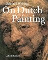 Selected Writings On Dutch Painting: Rembrandt, Van Beke, Vermeer, And Others Selected Writings On Dutch Painting: Rembrandt, Van Beke, Vermeer, And Others