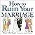 How to Ruin Your Marriage