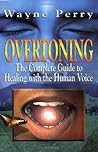 OVERTONING: The Complete Guide to Healing with the Human Voice OVERTONING: The Complete Guide to Healing with the Human Voice