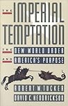 The Imperial Temptation: The New World Order and America's Purpose The Imperial Temptation: The New World Order and America's Purpose