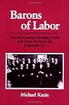 Barons of Labor: The San Francisco Building Trades and Union Power in the Progressive Era (Working Class in American History)