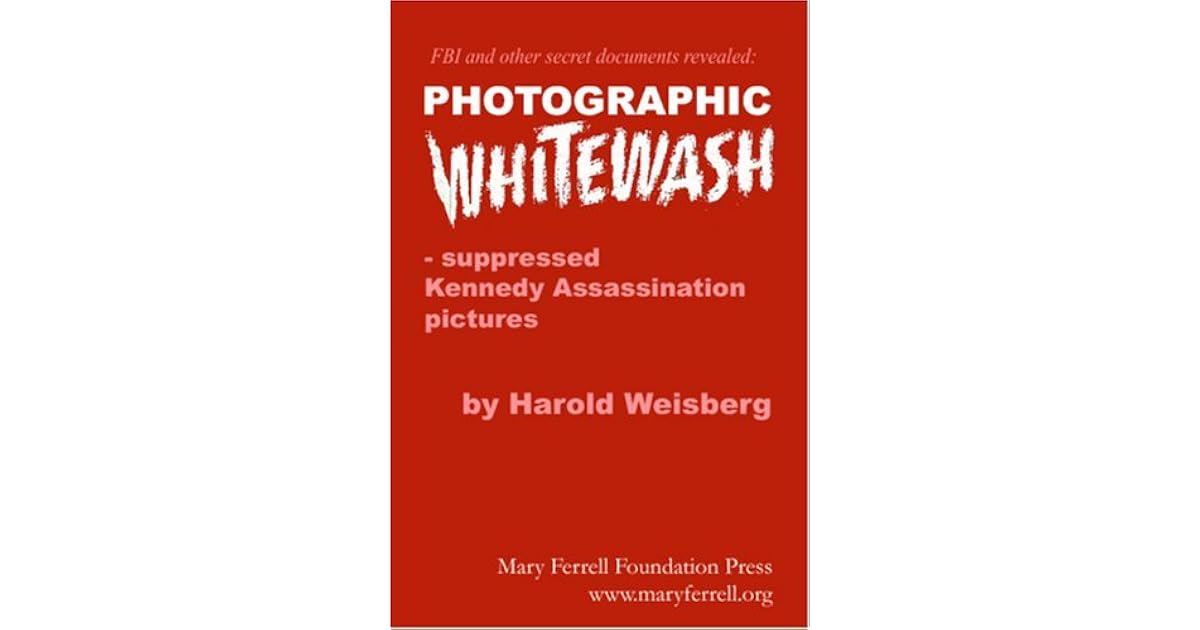 Photographic Whitewash Suppressed Kennedy Assassination Pictures by