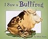 I Saw a Bullfrog I Saw a Bullfrog