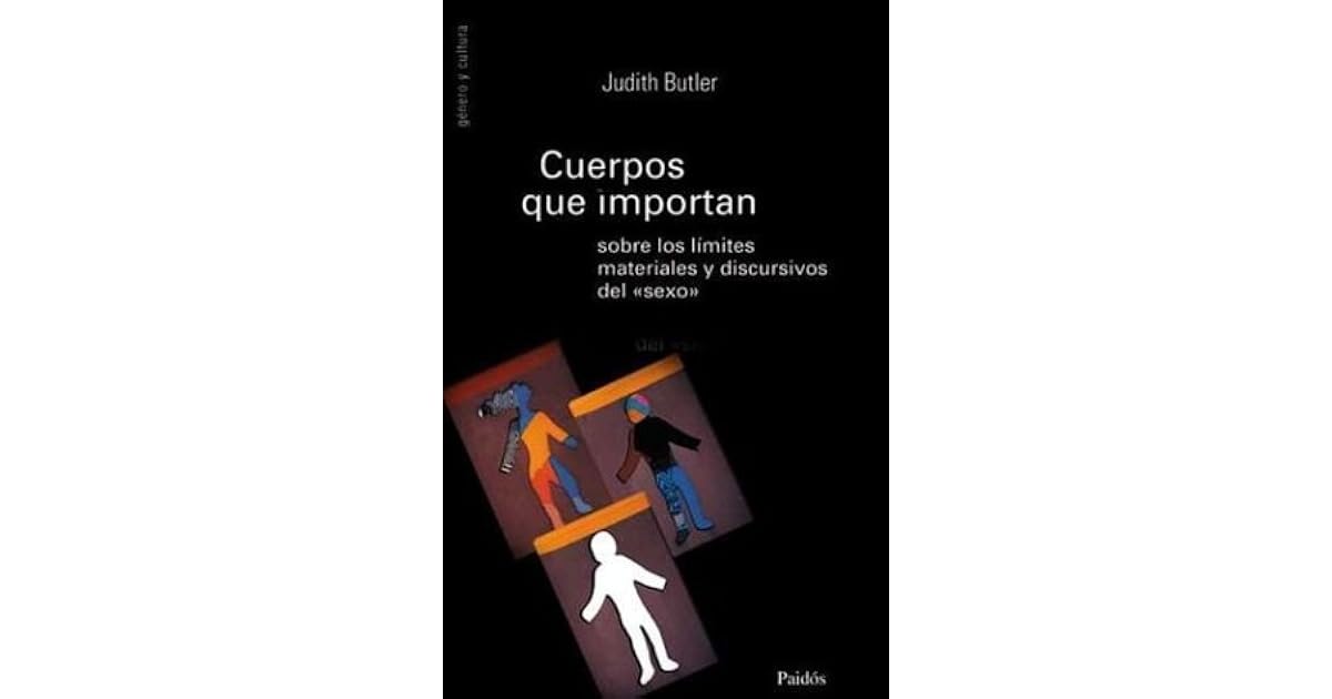 Cuerpos que importan sobre los límites materiales y discursivos del «sexo» by Judith Butler Cuerpos que importan sobre los límites materiales y discursivos del «sexo» by Judith Butler