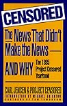 Censored: The News That Didn't Make the News-And Why : The 1995 Project Censored Yearbook