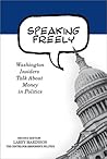Speaking Freely: Washington Insiders Talk About Money in Politics Speaking Freely: Washington Insiders Talk About Money in Politics