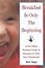 Breakfast is Only the Beginning: A Fun Filled Practical Guide to Keeping Up with Your Preschooler