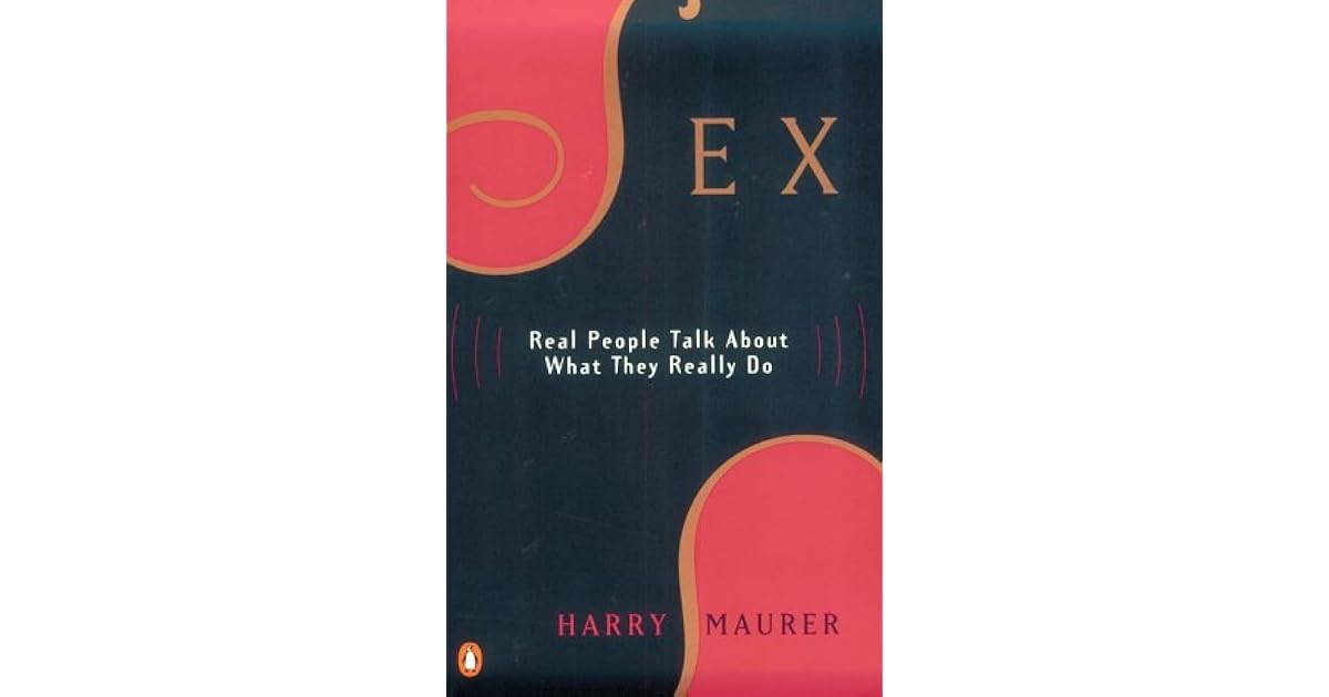Sex Real People Talk About What They Really Do By Harry Maurer