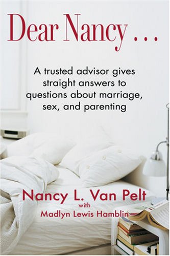 Dear Nancy--: A Trusted Advisor Gives Straight Answers to Questions about Marriage, Sex, and Parenting (Paperback)