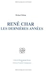 Rene Char. Les dernieres annees. (Collection Monographique Rodopi en Litterature Francaise Contemporaine 14)