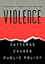 Violence: Patterns, Causes, and Public Policy