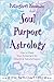 Soul Purpose Astrology: How to Read Your Birth Chart for Growth & Transformation