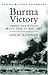 Burma Victory: Imphal and Kohima March 1944 to May 1945 (Cassell Military Classics)