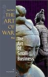 Sun Tzu's The Art of War Plus The Art of Small Business