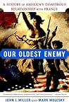 Our Oldest Enemy: A History Of America's Disastrous Relationship With France