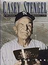 Casey Stengel: A Splendid Baseball Life