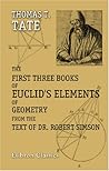 The First Three Books of Euclid's Elements of Geometry from the text of Dr. Robert Simson The First Three Books of Euclid's Elements of Geometry from the text of Dr. Robert Simson
