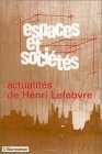 Espaces et Societes: Actualités de Henri Lefebvre Espaces et Societes: Actualités de Henri Lefebvre