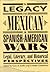 The Legacy Of The Mexican & Spanish-American Wars: Legal, Literary, And Historical Perspective