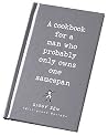 A Cookbook for a Man Who Probably Only Owns One Saucepan: Idiotproof Recipes A Cookbook for a Man Who Probably Only Owns One Saucepan: Idiotproof Recipes